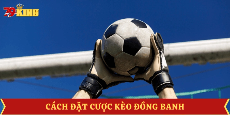 cach-cuoc-keo-chap-dong-banh