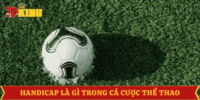 handicap-la-gi-trong-ca-cuoc-the-thao
