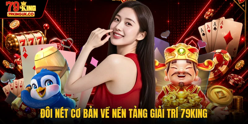 Đôi nét cơ bản về nền tảng giải trí 79KING
