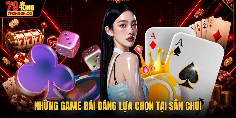 Những game bài đáng lựa chọn tại sân chơi