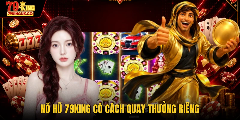 Nổ hũ 79KING có cách quay thưởng riêng
