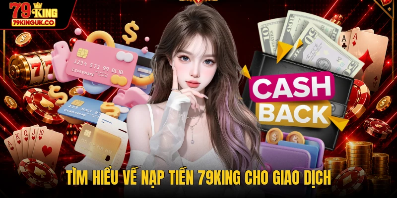 Tìm hiểu về nạp tiền 79KING cho giao dịch